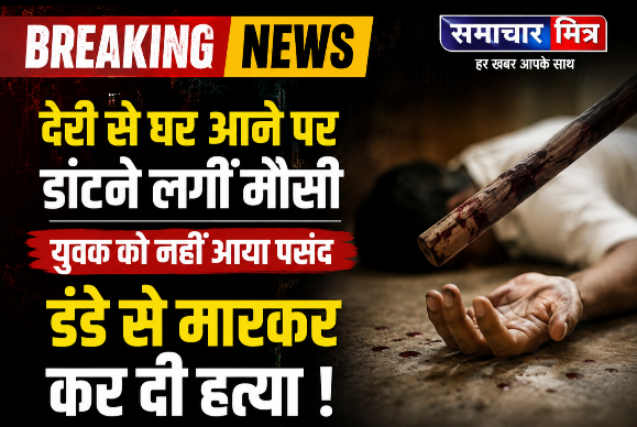 Breaking News : देरी से घर आने पर डांटने लगीं मौसी, युवक को नहीं आया पसंद, डंडे से मारकर कर दी हत्या !